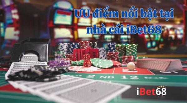 Ưu điểm nổi bật khi chơi tại Ibet68